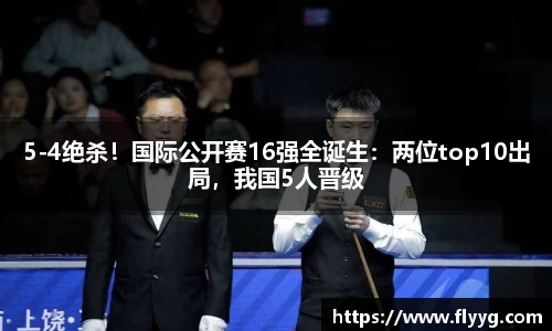 5-4绝杀！国际公开赛16强全诞生：两位top10出局，我国5人晋级